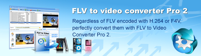 Regardless of FLV encoded with H.264 or F4V,
perfectly convert them with FLV to Video Converter Pro 2.