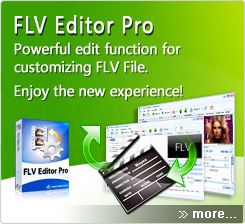 Powerful edit function for customizing FLV file.
Enjoy the new experience!